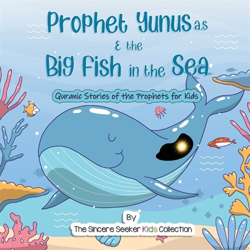 Prophet Yunus and the Big Fish in the Sea: Quranic Stories of Messengers & Prophets of God (Paperback, The Sincere See)