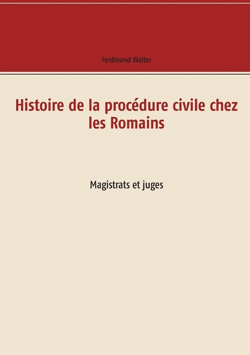 Histoire de la proc?ure civile chez les Romains: Magistrats et juges (Paperback)