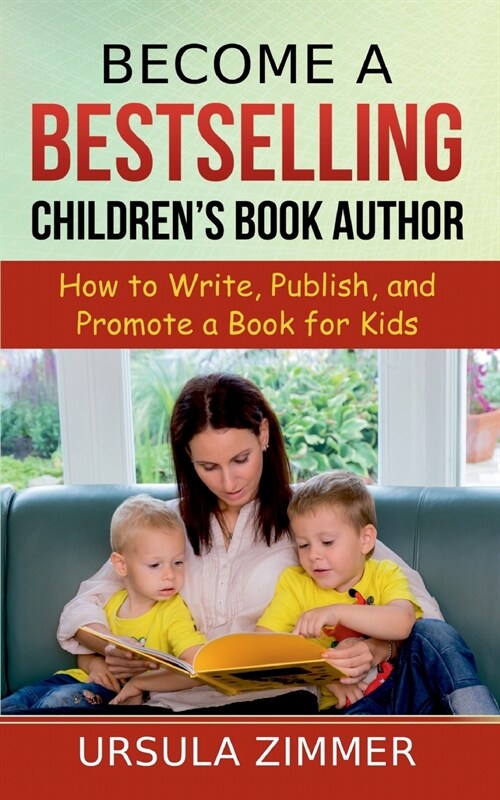 Become A Bestselling Childrens Book Author: How to Write, Publish, and Promote a Book for Kids (Paperback)