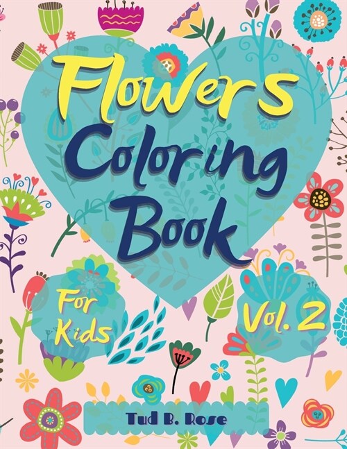Flowers Coloring Book for Kids Vol. 2: Amazing Coloring Book for kids and toddlers/Coloring Book with Fun, Easy, and Relaxing beautiful flowers for Bo (Paperback)