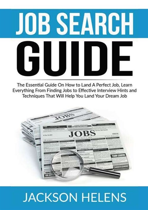 Job Search Guide: The Essential Guide On How to Land A Perfect Job, Learn Everything From Finding Jobs to Effective Interview Hints and (Paperback)