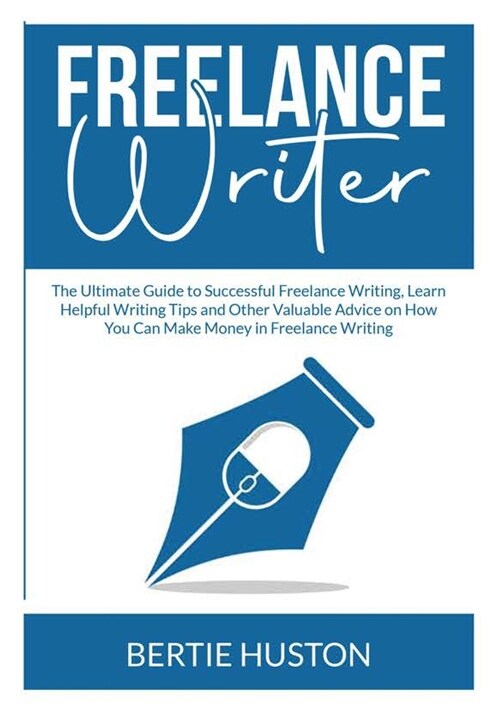Freelance Writer: The Ultimate Guide to Successful Freelance Writing, Learn Helpful Writing Tips and Other Valuable Advice on How You Ca (Paperback)