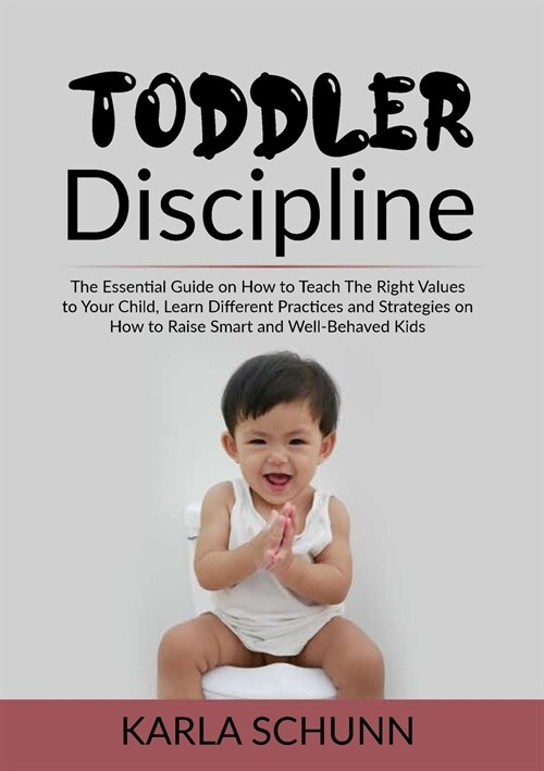 Toddler Discipline: The Essential Guide on How to Teach The Right Values to Your Child, Learn Different Practices and Strategies on How to (Paperback)