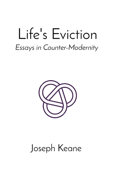 Lifes Eviction: Essays in Counter-Modernity (Hardcover)