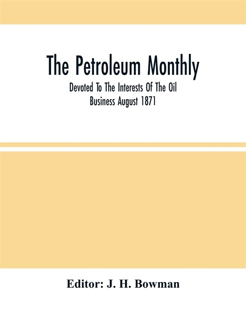 The Petroleum Monthly; Devoted To The Interests Of The Oil Business August 1871 (Paperback)
