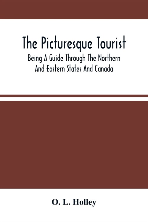 The Picturesque Tourist: Being A Guide Through The Northern And Eastern States And Canada; Giving An Accurate Description Of Cities And Village (Paperback)