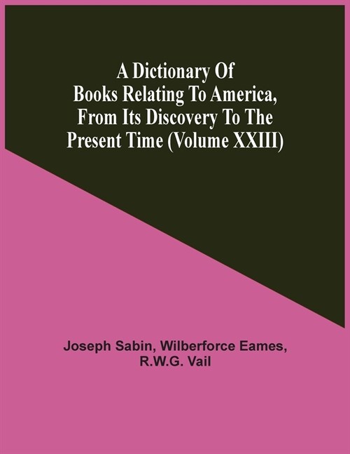 A Dictionary Of Books Relating To America, From Its Discovery To The Present Time (Volume Xxiii) (Paperback)