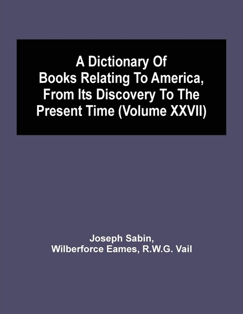 A Dictionary Of Books Relating To America, From Its Discovery To The Present Time (Volume Xxvii) (Paperback)