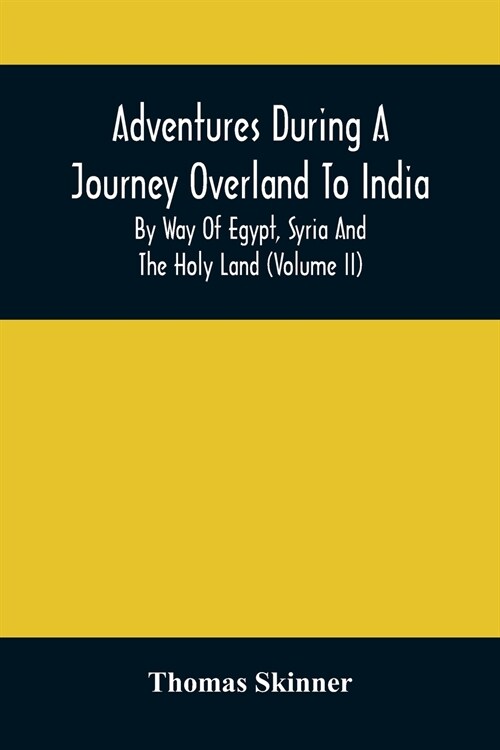 Adventures During A Journey Overland To India, By Way Of Egypt, Syria And The Holy Land (Volume Ii) (Paperback)