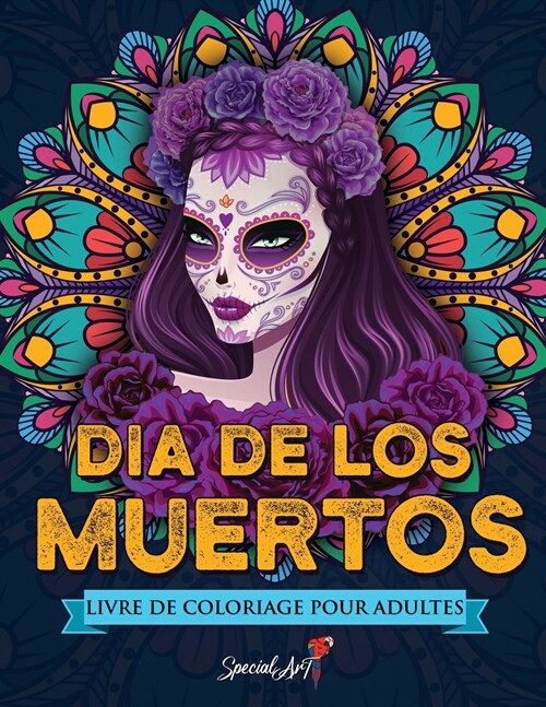 D? de los Muertos - Livre de Coloriage pour Adultes: Plus de 50 pages ?colorier th?atiques: cr?es mexicains, motifs floraux et bien plus encore. . (Paperback)