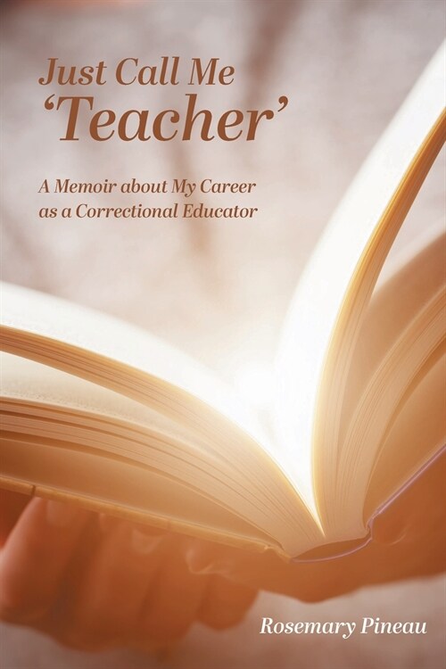 Just Call Me Teacher: A Memoir about My Career as a Correctional Educator (Paperback)