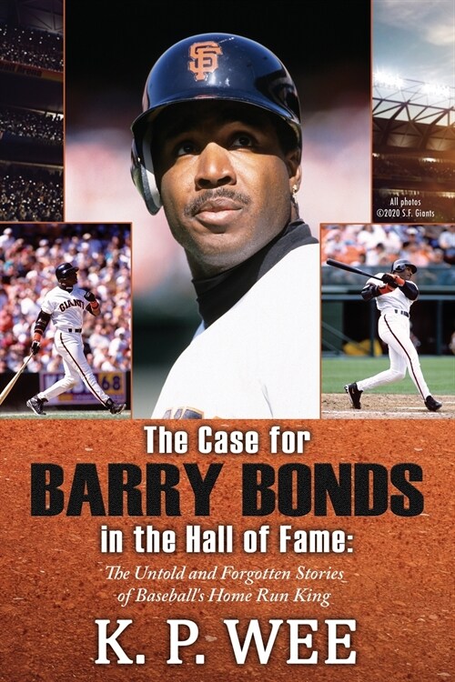 The Case for Barry Bonds in the Hall of Fame - The Untold and Forgotten Stories of Baseballs Home Run King (Paperback)