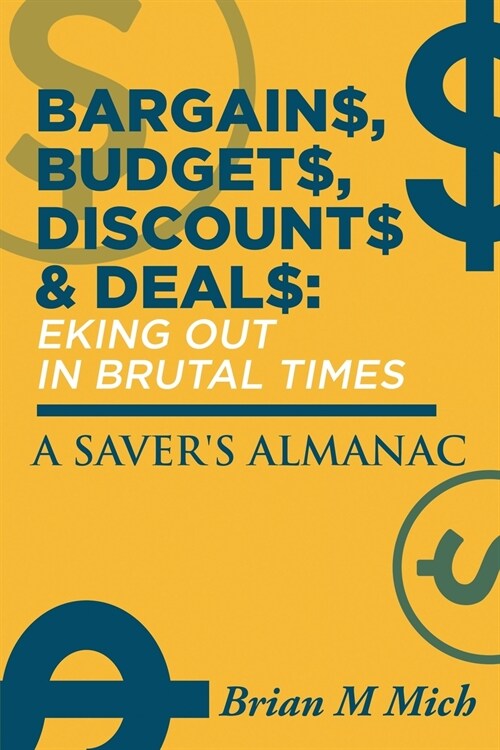 Bargains, Budgets, Discounts & Deals - Eking Out in Brutal Times: A Savers Almanac (Paperback)