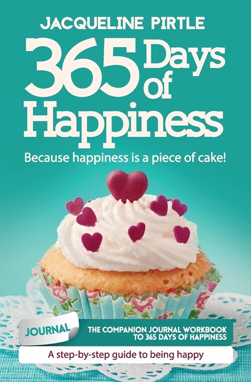 365 Days of Happiness - Because happiness is a piece of cake: The companion journal workbook to 365 Days of Happiness - A day-by-day guide to being ha (Paperback)