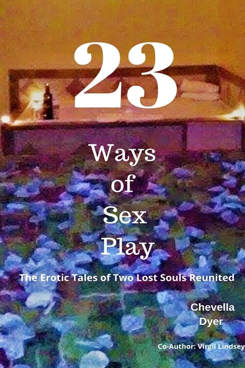 23 Ways to Sex Play - The Erotic Tales of Two Lost Souls Reunited (Paperback)