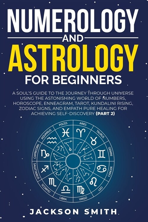 Numerology and Astrology for Beginners: A Souls Guide to the Journey Through Universe Using the Astonishing World of Numbers, Horoscope, Enneagram, T (Paperback)