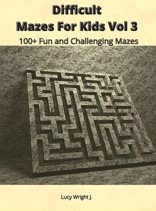 Difficult Mazes For Kids Vol 3: 100+ Fun and Challenging Mazes (Hardcover)