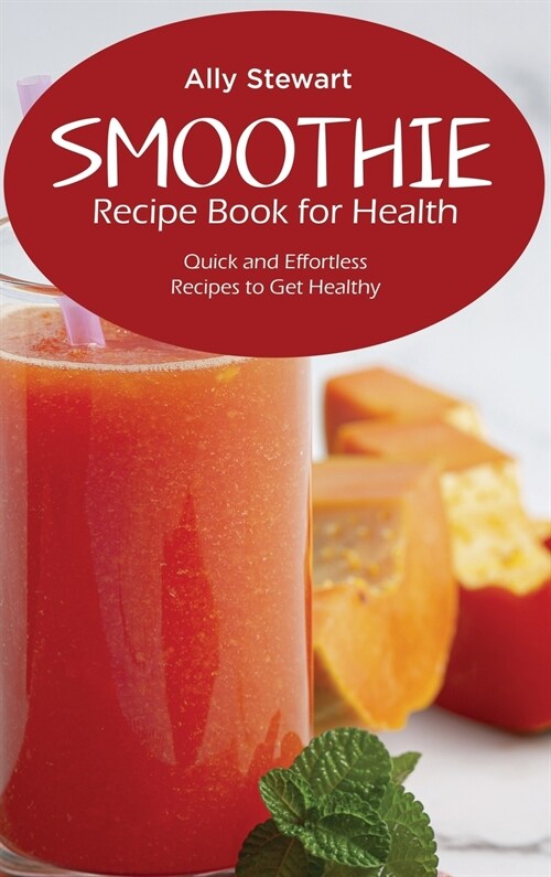Smoothie Recipe Book for Health: Quick and Effortless Recipes to Get Healthy (Hardcover)