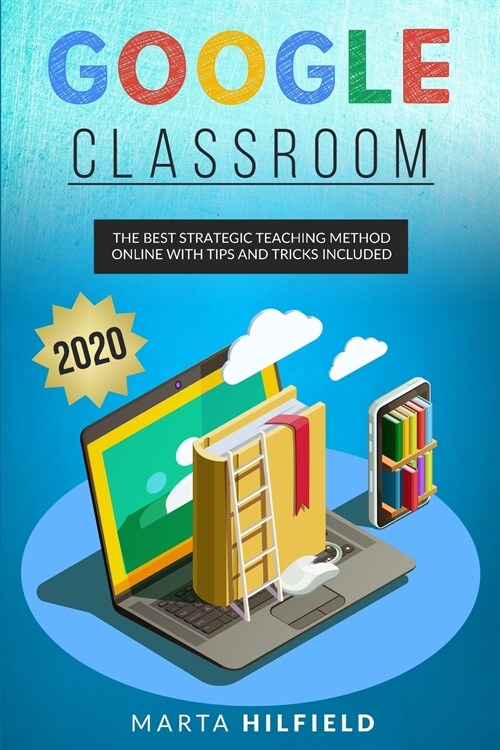 Google Classroom: The Best Strategic Teaching Method Online with Tips and Tricks Included (Paperback)