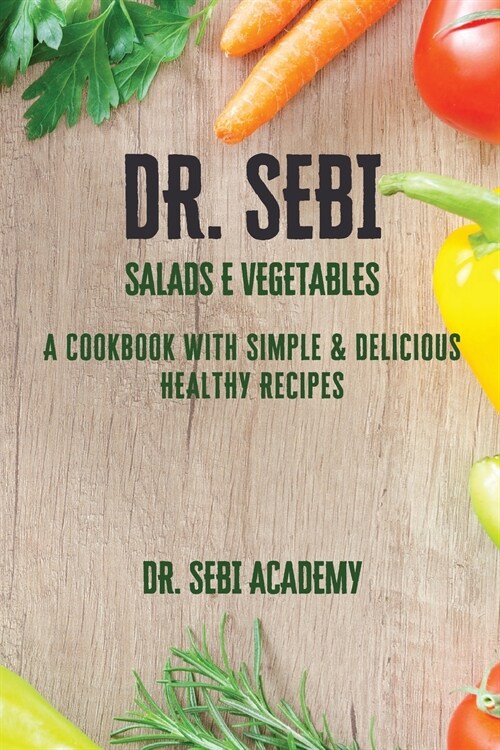 DR. SEBI - Salads e Vegetables: A Cookbook with Simple e Delicious Healthy Recipes (Paperback)