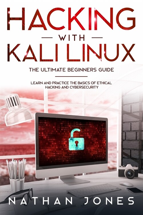 Hacking with Kali Linux THE ULTIMATE BEGINNERS GUIDE: Learn and Practice the Basics of Ethical Hacking and Cybersecurity (Paperback)