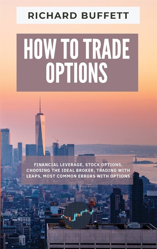 How to Trade Options: Financial Leverage, Stock Options, Choosing the Ideal Broker, Trading with Leaps, Most Common Errors with Options (Hardcover)