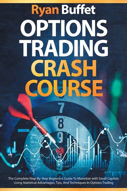 Options Trading Crash Course: The Complete Step-By-Step Beginners Guide To Monetize with Small Capitals Using Statistical Advantages, Tips, And Tech (Paperback)