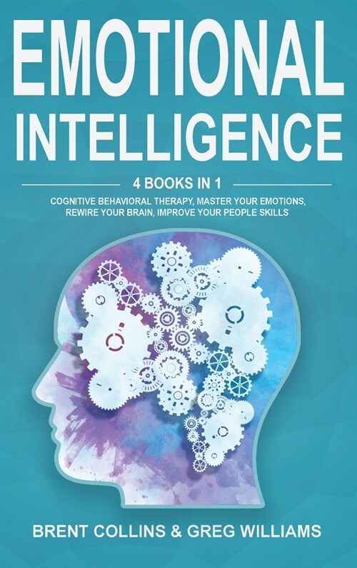 Emotional Intelligence: 4 Books in 1. Cognitive Behavioral Therapy, Master Your emotions, Rewire Your Brain, Improve Your People Skills (Hardcover)