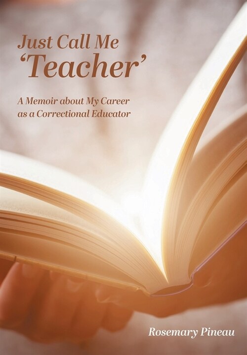 Just Call Me Teacher: A Memoir about My Career as a Correctional Educator (Hardcover)