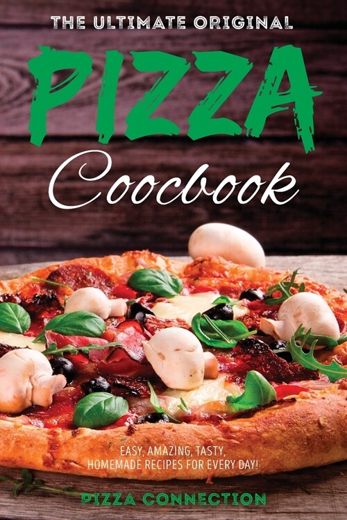 The Ultimate Original Pizza Cookbook: Easy, Amazing, Tasty, Homemade Recipes for Every day! (Paperback)