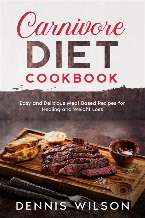 Carnivore Diet Cookbook: Easy and Delicious Meat Based Recipes for Healing and Weight Loss (Paperback)