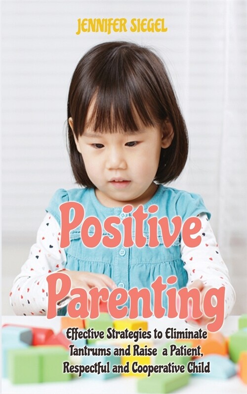 Positive Parenting: Effective Strategies to Tame Tantrums, Overcome Challenges, and Help Your Child Grow (Hardcover)