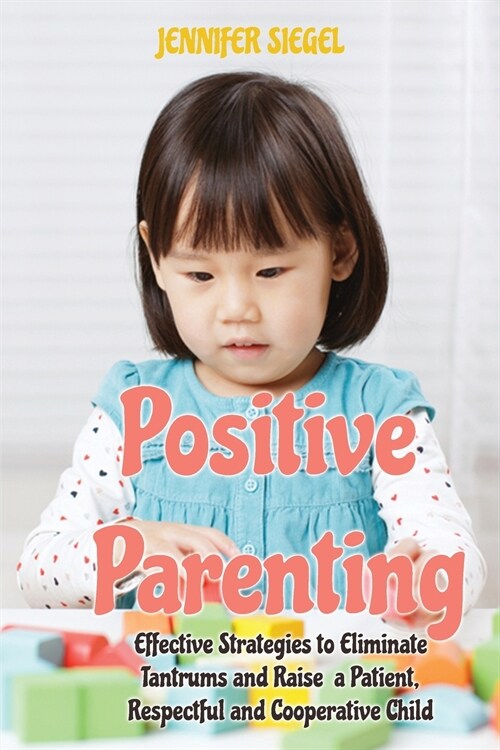 Positive Parenting: Effective Strategies to Tame Tantrums, Overcome Challenges, and Help Your Child Grow (Paperback)