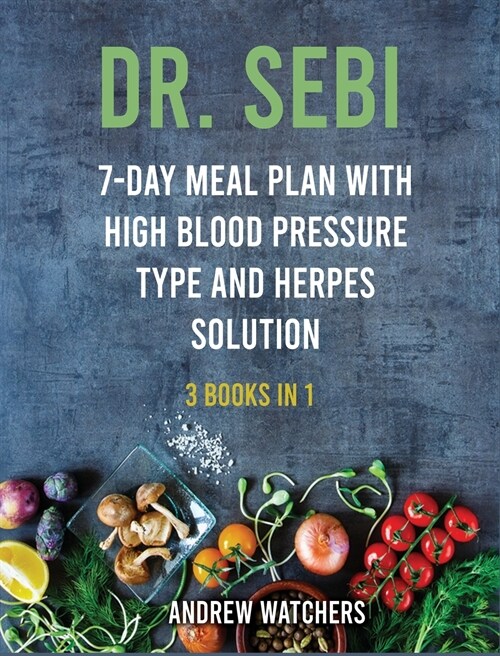Dr. Sebi: 3 Books in 1; 7-day meal plan with High Blood Pressure Type and Herpes Solution (Hardcover)