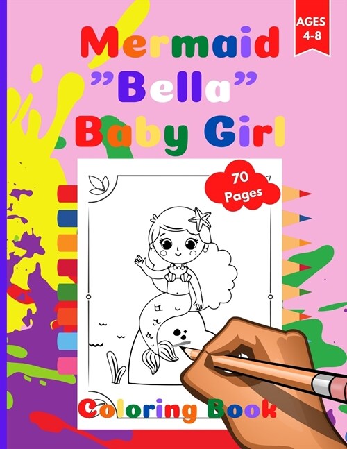 Mermaid Coloring Book Bella Baby Girl: Baby Mermaid coloring workbook, Activity Book for Toddlers Ages 4-8. Page Size 8.5 X 11 inches. 68 Pages (Paperback)