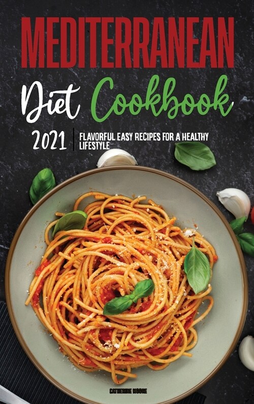 Mediterranean Diet Cookbook 2021: Flavorful Easy Recipes for a Healthy Lifestyle (Hardcover)