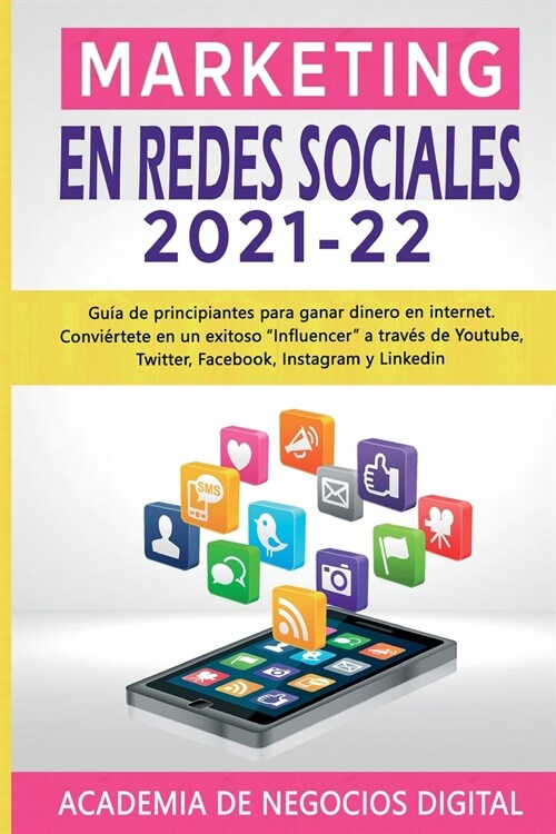 Marketing En Redes Sociales 2021-22: Gu? de principiantes para ganar dinero en internet. Convi?tete en un exitoso Influencer a trav? de Youtube, Tw (Paperback)