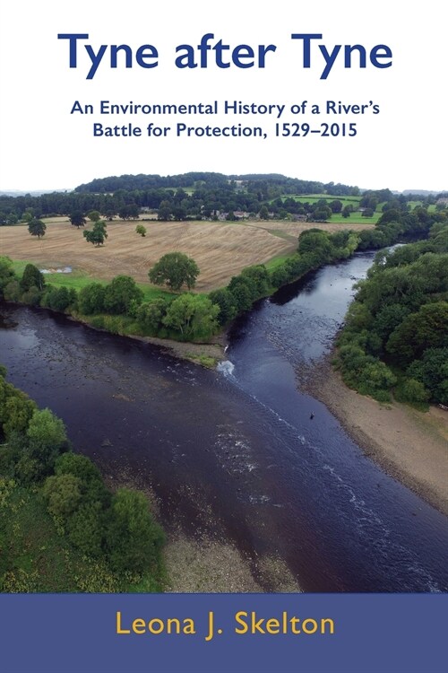 Tyne after Tyne : An Environmental History of a Rivers Battle for Protection 1529-2015 (Paperback)