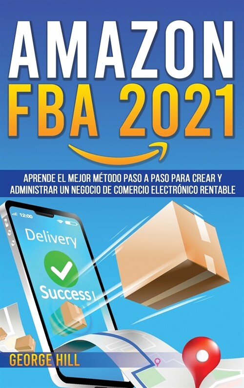 Amazon Fba 2021: Aprende El Mejor M?odo Paso A Paso Para Crear Y Administrar Un Negocio De Comercio Electr?ico Rentable (Hardcover)