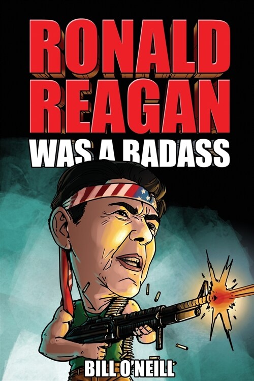 Ronald Reagan Was A Badass: Crazy But True Stories About The United States 40th President (Paperback)