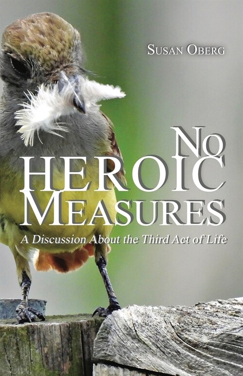 No Heroic Measures - A Discussion About the Third Act of Life (Paperback)