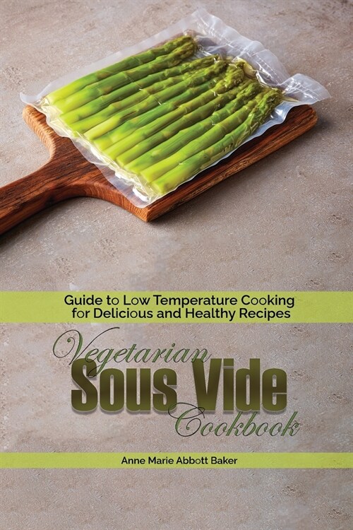 Vegetarian Sous Vide Cookbook: Guide to Low Temperature Cooking for Delicious and Healthy Recipes (Paperback)