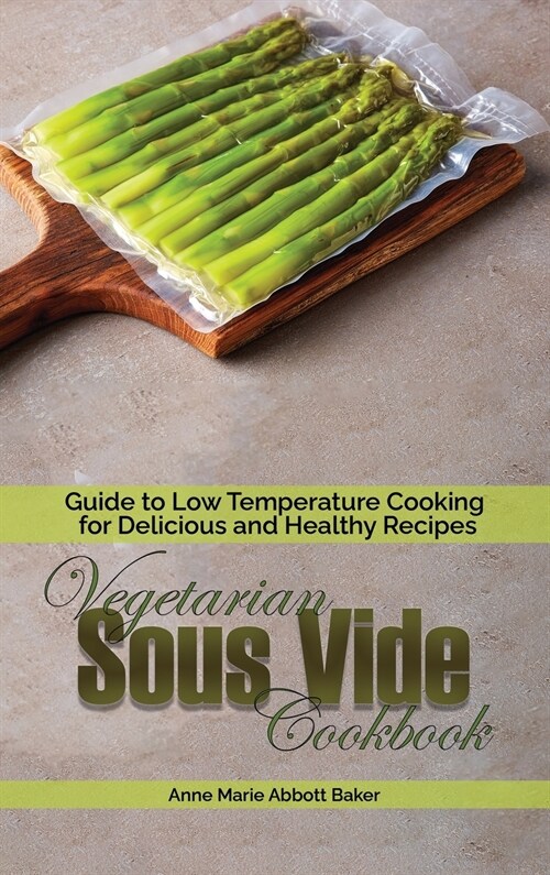 Vegetarian Sous Vide Cookbook: Guide to Low Temperature Cooking for Delicious and Healthy Recipes (Hardcover)