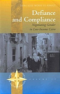 Defiance and Compliance: Negotiating Gender in Low-Income Cairo (Paperback)