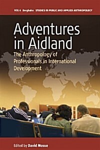 Adventures in Aidland : The Anthropology of Professionals in International Development (Paperback)