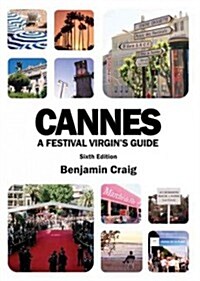 Cannes: A Festival Virgins Guide: Attending the Cannes Film Festival for Filmmakers and Film Industry Professionals (Paperback, 6)