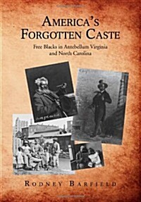 Americas Forgotten Caste: Free Blacks in Antebellum Virginia and North Carolina (Hardcover)