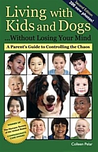 Living with Kids and Dogs . . . Without Losing Your Mind: A Parents Guide to Controlling the Chaos (Paperback, 2)