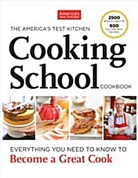 The Americas Test Kitchen Cooking School Cookbook: Everything You Need to Know to Become a Great Cook (Hardcover)