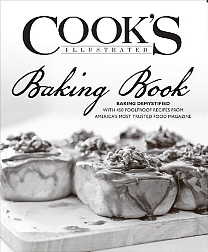 The Cooks Illustrated Baking Book: Baking Demystified with 450 Foolproof Recipes from Americas Most Trusted Food Magazine (Hardcover)